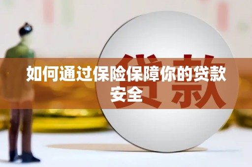 彰化如何通过保险保障你的贷款安全