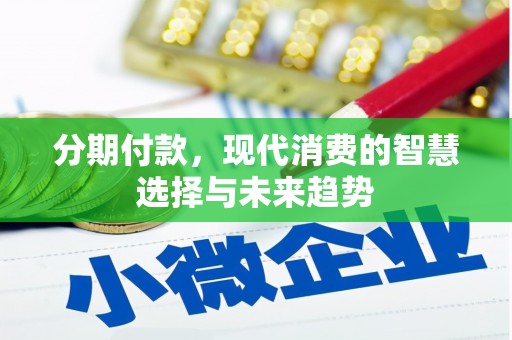 彰化分期付款，现代消费的智慧选择与未来趋势