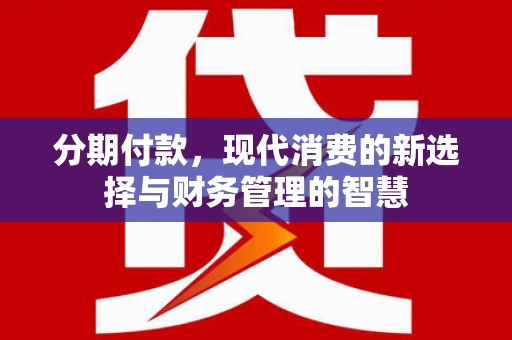 彰化分期付款，现代消费的新选择与财务管理的智慧