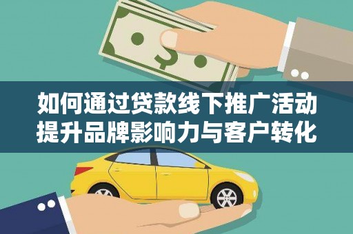 彰化如何通过贷款线下推广活动提升品牌影响力与客户转化率
