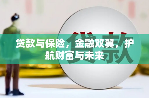 彰化贷款与保险，金融双翼，护航财富与未来