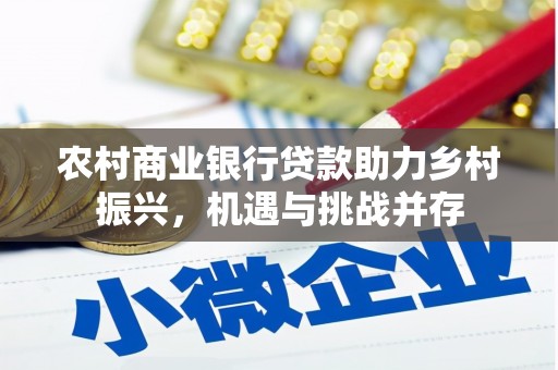 彰化农村商业银行贷款助力乡村振兴，机遇与挑战并存