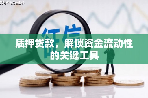 彰化质押贷款，解锁资金流动性的关键工具