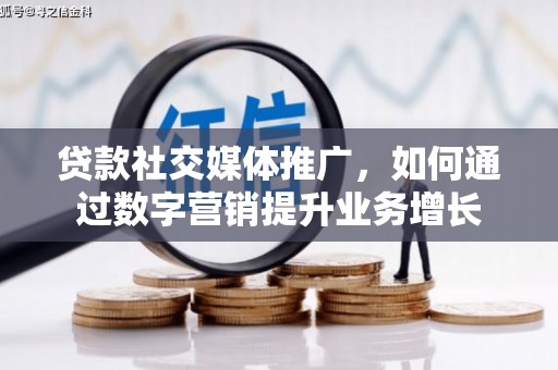 彰化贷款社交媒体推广，如何通过数字营销提升业务增长