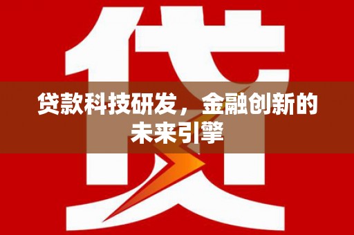 彰化贷款科技研发，金融创新的未来引擎