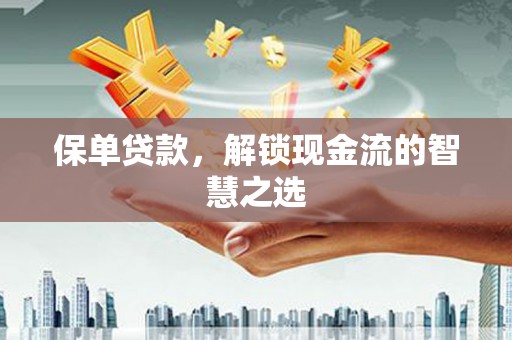 彰化保单贷款，解锁现金流的智慧之选