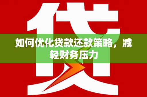 彰化如何优化贷款还款策略，减轻财务压力