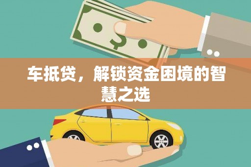 彰化车抵贷，解锁资金困境的智慧之选