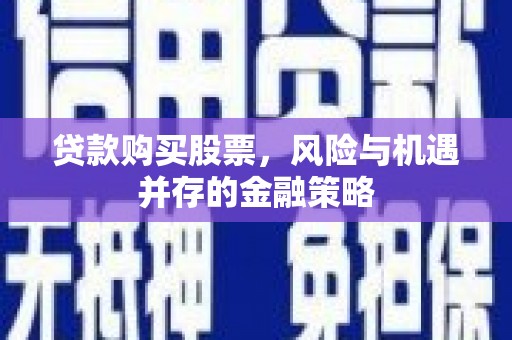彰化贷款购买股票，风险与机遇并存的金融策略