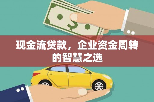 彰化现金流贷款，企业资金周转的智慧之选