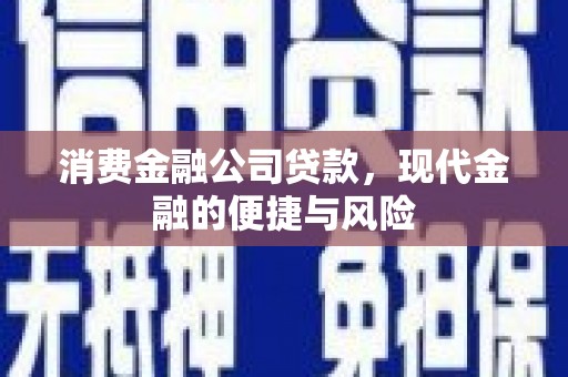 彰化消费金融公司贷款，现代金融的便捷与风险